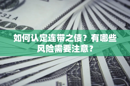 济南如何认定连带之债?有哪些风险需要注意? 济南如何认定连带之债?有哪些风险需要注意?