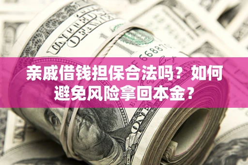 济南亲戚借钱担保合法吗?如何避免风险拿回本金? 济南亲戚借钱担保合法吗?如何避免风险拿回本金?