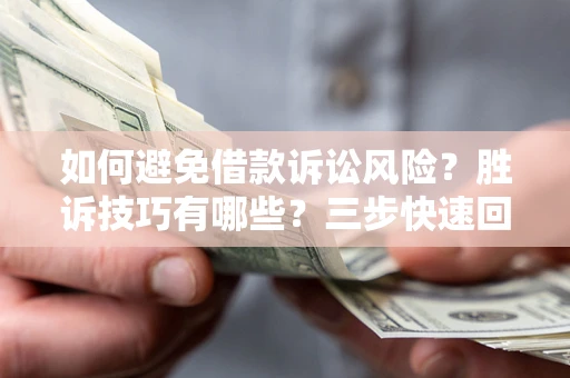 济南如何避免借款诉讼风险?胜诉技巧有哪些?三步快速回款! 济南如何避免借款诉讼风险?胜诉技巧有哪些?三步快速回款!