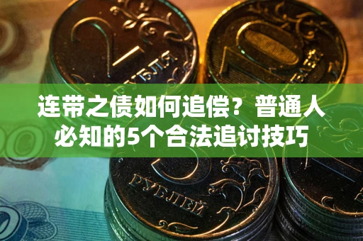 济南连带之债如何追偿?普通人必知的5个合法追讨技巧 济南连带之债如何追偿?普通人必知的5个合法追讨技巧