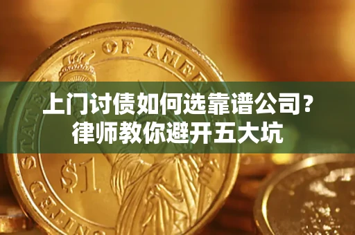 济南上门讨债如何选靠谱公司?律师教你避开五大坑 济南上门讨债如何选靠谱公司?律师教你避开五大坑