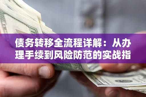 济南债务转移全流程详解:从办理手续到风险防范的实战指南 济南债务转移全流程详解:从办理手续到风险防范的实战指南