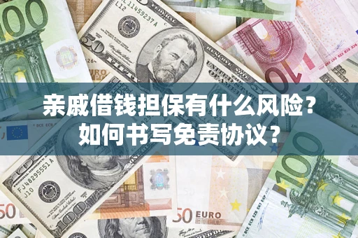 济南亲戚借钱担保有什么风险?如何书写免责协议? 济南亲戚借钱担保有什么风险?如何书写免责协议?