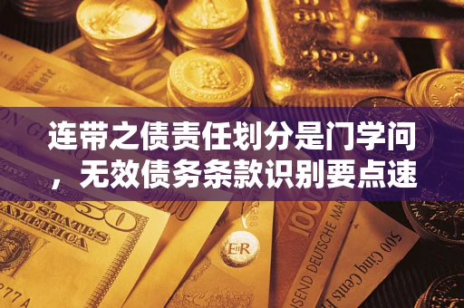 济南连带之债责任划分是门学问,无效债务条款识别要点速递! 济南连带之债责任划分是门学问,无效债务条款识别要点速递!