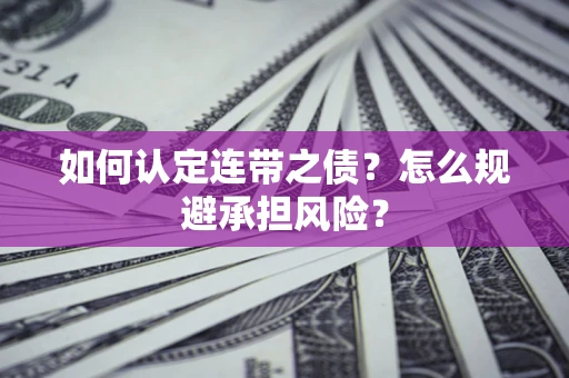 济南如何认定连带之债?怎么规避承担风险? 济南如何认定连带之债?怎么规避承担风险?