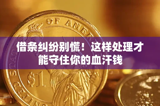 济南借条纠纷别慌!这样处理才能守住你的血汗钱 济南借条纠纷别慌!这样处理才能守住你的血汗钱