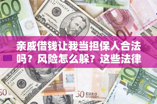 济南亲戚借钱让我当担保人合法吗?风险怎么躲?这些法律坑要避开! 济南亲戚借钱让我当担保人合法吗?风险怎么躲?这些法律坑要避开!