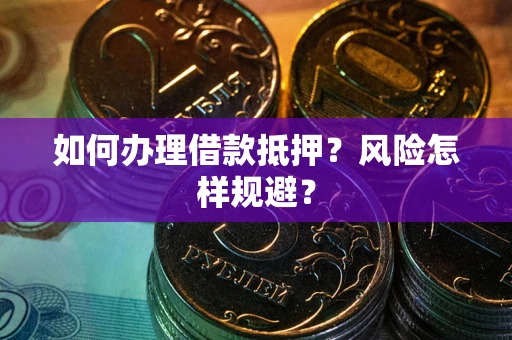 济南如何办理借款抵押?风险怎样规避? 济南如何办理借款抵押?风险怎样规避?