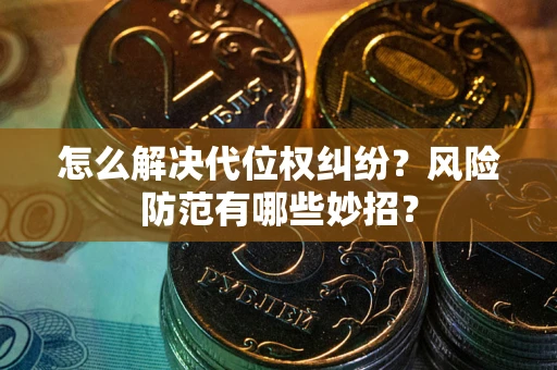 济南怎么解决代位权纠纷?风险防范有哪些妙招? 济南怎么解决代位权纠纷?风险防范有哪些妙招?