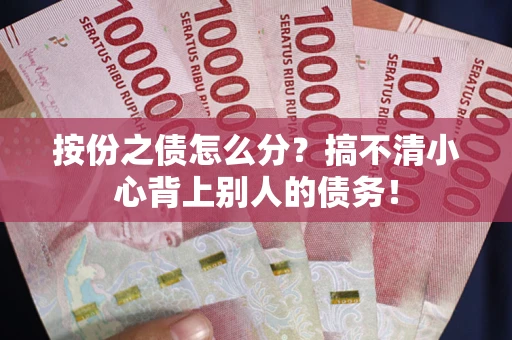 济南按份之债怎么分?搞不清小心背上别人的债务! 济南按份之债怎么分?搞不清小心背上别人的债务!